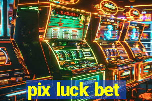 pix luck bet